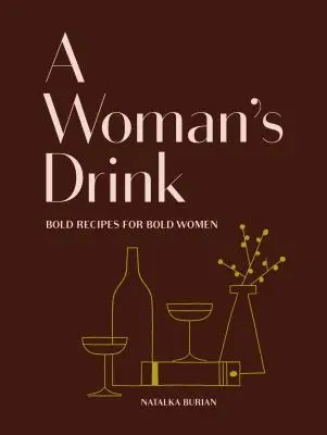Ženský nápoj: (Kniha receptov na koktaily, Knihy pre ženy, Kniha o mixológii) - A Woman's Drink: Bold Recipes for Bold Women (Cocktail Recipe Book, Books for Women, Mixology Book)