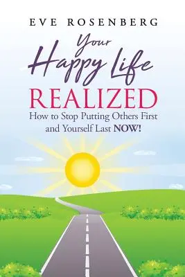 Realizácia vášho šťastného života: Ako prestať dávať druhých na prvé miesto a seba na posledné TERAZ! - Your Happy Life Realized: How to Stop Putting Others First and Yourself Last NOW!