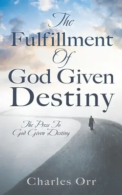 Naplnenie osudu daného Bohom: Tlač na Bohom daný osud - The Fulfillment Of God Given Destiny: The Press To God Given Destiny