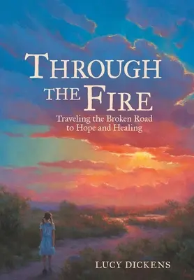 Cez oheň: Cesta zlomenou cestou k nádeji a uzdraveniu - Through the Fire: Traveling the Broken Road to Hope and Healing
