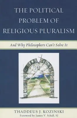 Politický problém náboženského pluralizmu: A prečo ho filozofi nedokážu vyriešiť - The Political Problem of Religious Pluralism: And Why Philosophers Can't Solve It