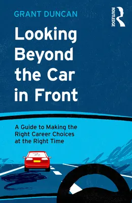 Pohľad za auto pred sebou: Sprievodca správnym výberom kariéry v správnom čase - Looking Beyond the Car in Front: A Guide to Making the Right Career Choices at the Right Time