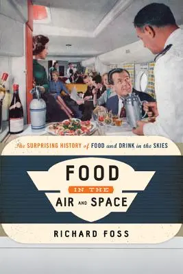 Jedlo vo vzduchu a vo vesmíre: Prekvapujúca história jedla a nápojov na oblohe - Food in the Air and Space: The Surprising History of Food and Drink in the Skies