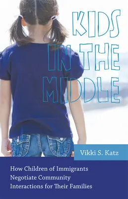 Kids in the Middle: How Children of Immigrants Negotiate Community Interactions for Their Families (Deti v strede: Ako deti prisťahovalcov vyjednávajú o interakciách v komunite pre svoje rodiny) - Kids in the Middle: How Children of Immigrants Negotiate Community Interactions for Their Families