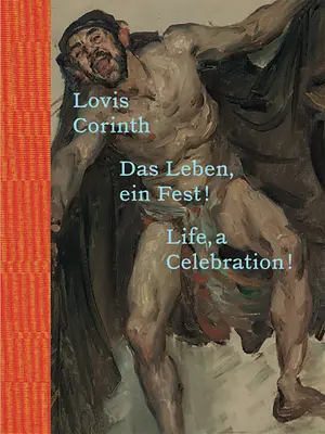 Lovis Corinth: Život, oslava! - Lovis Corinth: Life, a Celebration!