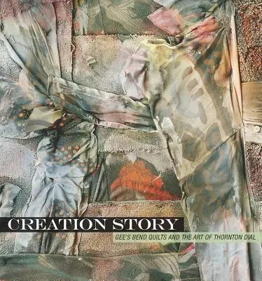 Príbeh stvorenia: Umelecké dielo Thorntona Dialla: Príbeh príbehu: Gee's Bend Quilts and the Art of Thornton Dial - Creation Story: Gee's Bend Quilts and the Art of Thornton Dial