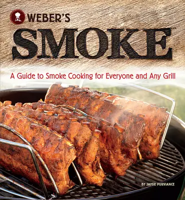 Weberovo údenie: Sprievodca údením pre každého a každý gril - Weber's Smoke: A Guide to Smoke Cooking for Everyone and Any Grill