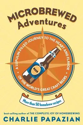 Mikropivovarské dobrodružstvá: Vydajte sa na cestu za srdcom a chuťou veľkých svetových remeselných pív - Microbrewed Adventures: A Lupulin Filled Journey to the Heart and Flavor of the World's Great Craft Beers