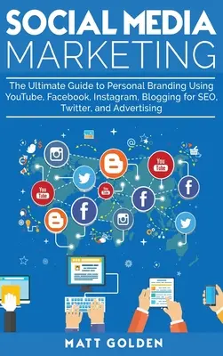 Marketing na sociálnych sieťach: Vydajte sa na cestu k osobnému brandingu pomocou YouTube, Facebooku, Instagramu, blogov na SEO, Twitteru a reklamy - Social Media Marketing: The Ultimate Guide to Personal Branding Using YouTube, Facebook, Instagram, Blogging for SEO, Twitter, and Advertising