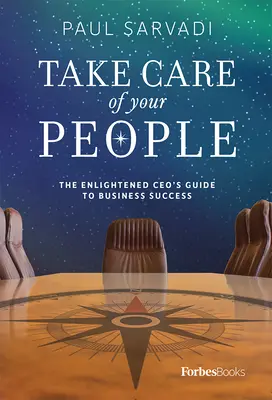 Starajte sa o svojich ľudí: Osvietený sprievodca generálneho riaditeľa na ceste k úspechu v podnikaní - Take Care of Your People: The Enlightened CEO's Guide to Business Success