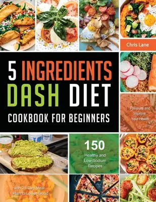 Kuchárska kniha 5 ingrediencií Dash Diet pre začiatočníkov 2021 - 5 Ingredients Dash Diet Cookbook for Beginners 2021