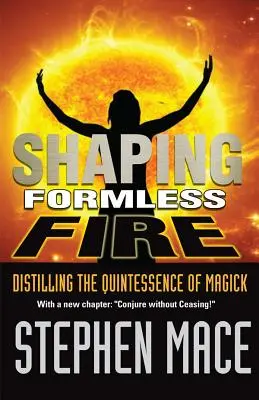 Formovanie beztvarého ohňa: Vydestilovanie kvintesencie mágie - Shaping Formless Fire: Distilling the Quintessence of Magick
