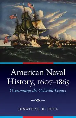 Dejiny amerického námorníctva, 1607-1865: Prekonávanie koloniálneho dedičstva - American Naval History, 1607-1865: Overcoming the Colonial Legacy