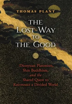 Stratená cesta k dobru: Dionýzovský platonizmus, šin budhizmus a spoločná snaha o opätovné spojenie rozdeleného sveta - The Lost Way to the Good: Dionysian Platonism, Shin Buddhism, and the Shared Quest to Reconnect a Divided World