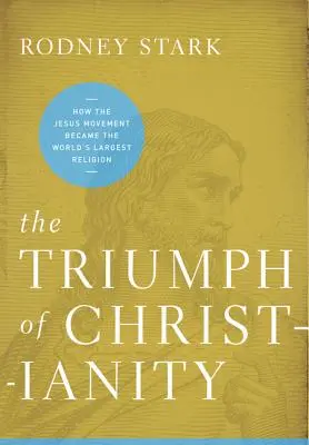 Triumf kresťanstva: Ako sa Ježišovo hnutie stalo najväčším náboženstvom na svete - The Triumph of Christianity: How the Jesus Movement Became the World's Largest Religion