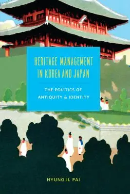 Manažment kultúrneho dedičstva v Kórei a Japonsku: Politika starobylosti a identity - Heritage Management in Korea and Japan: The Politics of Antiquity and Identity