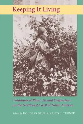 Keeping It Living: Tradície používania a pestovania rastlín na severozápadnom pobreží Severnej Ameriky - Keeping It Living: Traditions of Plant Use and Cultivation on the Northwest Coast of North America