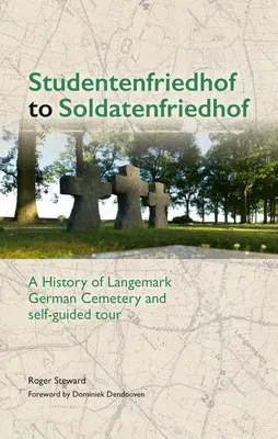 Studentenfriedhof to Soldatenfriedhof: Slobodný vojenský cintorín v Langemarku: História nemeckého cintorína v Langemarku a prehliadka so sprievodcom - Studentenfriedhof to Soldatenfriedhof: A History of Langemark German Cemetery and Self-Guided Tour