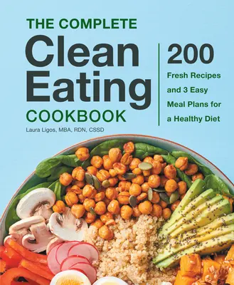 Kompletná kuchárka čistého stravovania: Knižka: 200 čerstvých receptov a 3 jednoduché plány jedál pre zdravú stravu - The Complete Clean Eating Cookbook: 200 Fresh Recipes and 3 Easy Meal Plans for a Healthy Diet