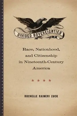 Rozdelené suverenity: Rozdelené národy: rasa, národnosť a občianstvo v Amerike devätnásteho storočia - Divided Sovereignties: Race, Nationhood, and Citizenship in Nineteenth-Century America