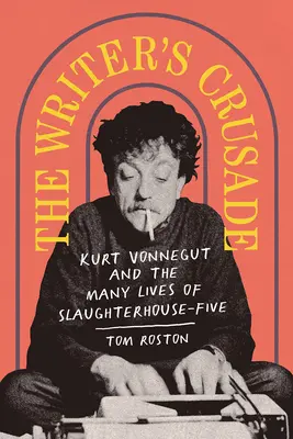 Krížová výprava spisovateľa: Kurt Vonnegut a mnohé životy Jatiek číslo päť - The Writer's Crusade: Kurt Vonnegut and the Many Lives of Slaughterhouse-Five