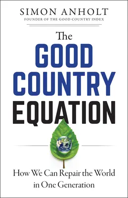 Rovnica dobrej krajiny: Ako môžeme napraviť svet za jednu generáciu - The Good Country Equation: How We Can Repair the World in One Generation