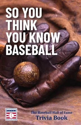 So You Think You Know Baseball: (Baseballový darček) - So You Think You Know Baseball: The Baseball Hall of Fame Trivia Book (Baseball Gift)