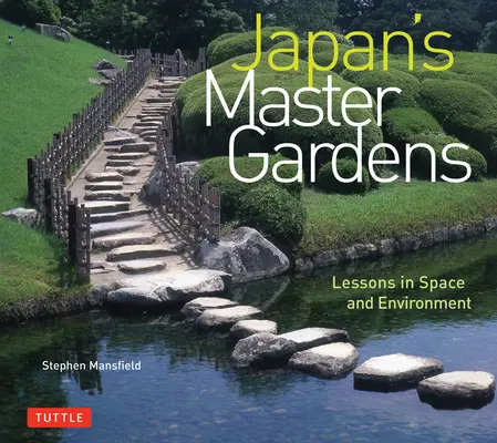 Majstrovské záhrady Japonska: Japonské záhrady: lekcie o priestore a životnom prostredí - Japan's Master Gardens: Lessons in Space and Environment