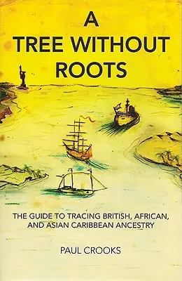 Strom bez koreňov: Príručka na sledovanie britských, afrických a ázijsko-karibských predkov - A Tree Without Roots: The Guide to Tracing British, African and Asian-Caribbean Ancestry