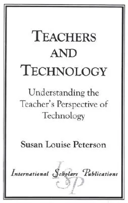 Učitelia a technológie: Pochopenie pohľadu učiteľa na technológiu - Teachers and Technology: Understanding the Teacher's Perspective of Technology