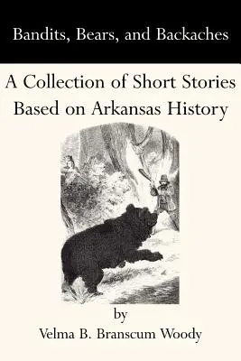 Banditi, medvede a bolesti chrbta: Zbierka krátkych príbehov z histórie Arkansasu - Bandits, Bears, and Backaches: A Collection of Short Stories Based on Arkansas History