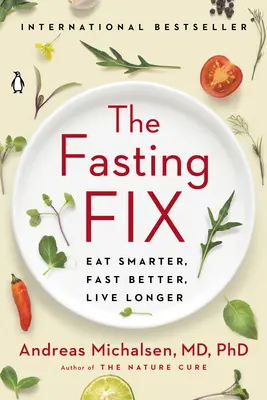 Pôstna náprava: Jedzte inteligentnejšie, postite sa lepšie, žite dlhšie - The Fasting Fix: Eat Smarter, Fast Better, Live Longer