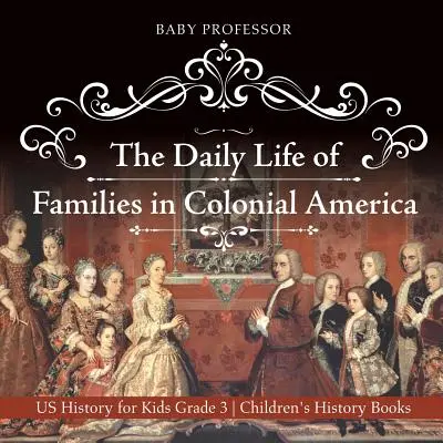 Každodenný život rodín v koloniálnej Amerike - Dejiny USA pre deti 3. ročník Detské dejepisné knihy - The Daily Life of Families in Colonial America - US History for Kids Grade 3 Children's History Books