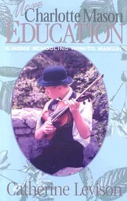 Ďalšie informácie o vzdelávaní podľa Charlotte Masonovej: Príručka o domácom vzdelávaní - More Charlotte Mason Education: A Home Schooling How-To Manual