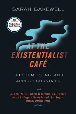 V existencialistickej kaviarni: Sloboda, bytie a marhuľové koktaily s Jean-Paul Sartrom, Simone de Beauvoir, Albertom Camusom, Martinom Heideggerom, Maurim - At the Existentialist Caf: Freedom, Being, and Apricot Cocktails with Jean-Paul Sartre, Simone de Beauvoir, Albert Camus, Martin Heidegger, Mauri