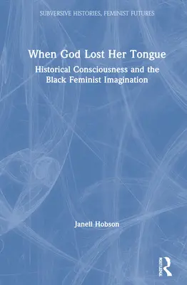 Keď Boh stratil jazyk: Historické vedomie a černošská feministická predstavivosť - When God Lost Her Tongue: Historical Consciousness and the Black Feminist Imagination