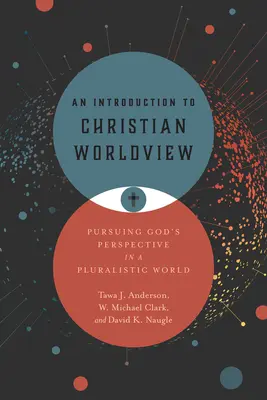 Úvod do kresťanského svetonázoru: Kresťanská viera v pluralitnom svete: Úvod do kresťanskej viery v dnešnej dobe - An Introduction to Christian Worldview: Pursuing God's Perspective in a Pluralistic World
