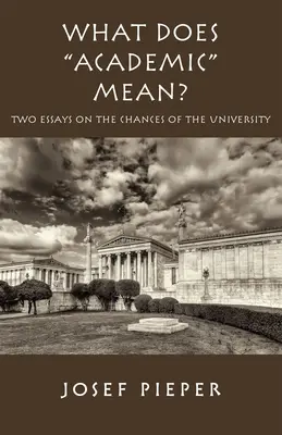 Čo znamená akademické: Dve eseje o šanciach dnešnej univerzity - What Does Academic Mean?: Two Essays on the Chances of the University Today