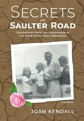 Tajomstvá na Saulter Road: Objaviť nádej a odpustenie po toxickej výchove - Secrets on Saulter Road: Discovering Hope and Forgiveness in the Wake of My Toxic Upbringing