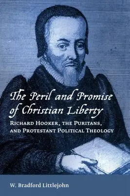 Nebezpečenstvo a prísľub kresťanskej slobody: Richard Hooker, puritáni a protestantská politická teológia - Peril and Promise of Christian Liberty: Richard Hooker, the Puritans, and Protestant Political Theology
