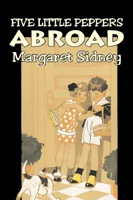 Päť malých papričiek v zahraničí by Margaret Sidney, Beletria, Rodina, Akčné a dobrodružné - Five Little Peppers Abroad by Margaret Sidney, Fiction, Family, Action & Adventure