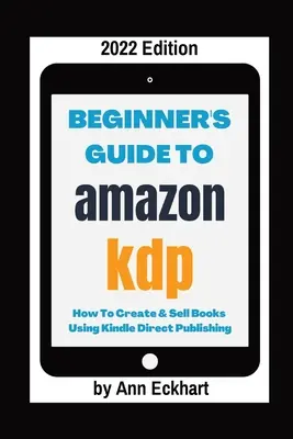 Sprievodca pre začiatočníkov na Amazon KDP: Vydanie 2022 - Beginner's Guide To Amazon KDP 2022 Edition