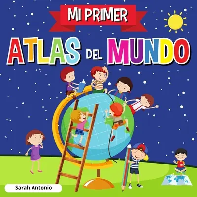 Môj prvý atlas sveta: Detský atlas sveta, zábavná a náučná kniha pre deti - Mi Primer Atlas del Mundo: Atlas infantil del mundo, libro infantil divertido y educativo