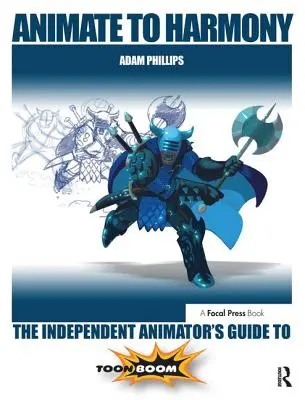Animujte sa k harmónii: Sprievodca nezávislého animátora programom Toon Boom - Animate to Harmony: The Independent Animator's Guide to Toon Boom