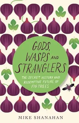 Bohovia, osy a škrtiči: Tajná história a spásonosná budúcnosť figovníkov - Gods, Wasps and Stranglers: The Secret History and Redemptive Future of Fig Trees