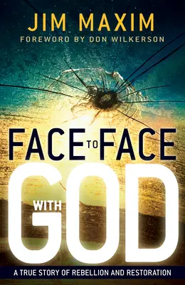 Tvárou v tvár Bohu: Skutočný príbeh o vzbure a obnove - Face to Face with God: A True Story of Rebellion and Restoration
