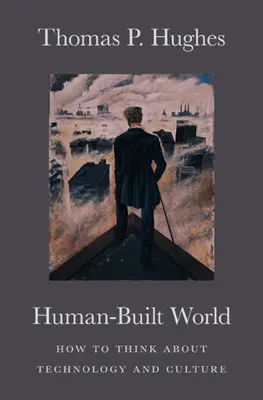Svet vybudovaný človekom: Ako premýšľať o technológiách a kultúre - Human-Built World: How to Think about Technology and Culture