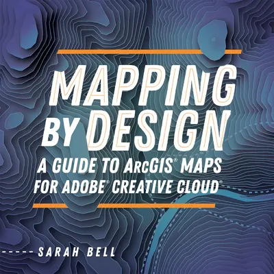 Mapovanie podľa zámeru: Sprievodca mapami Arcgis pre Adobe Creative Cloud - Mapping by Design: A Guide to Arcgis Maps for Adobe Creative Cloud