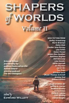 Shapers of Worlds Volume II: Science fiction a fantasy od autorov, ktorí vystupujú v podcaste The Worldshapers ocenenom cenou Aurora - Shapers of Worlds Volume II: Science fiction and fantasy by authors featured on the Aurora Award-winning podcast The Worldshapers