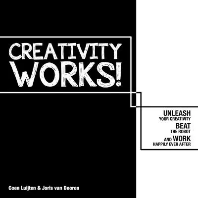 Kreativita funguje! Odviažte svoju kreativitu, porazte robota a pracujte šťastne až do smrti - Creativity Works!: Unchain Your Creativity, Beat the Robot and Work Happily Ever After